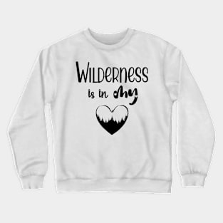 Wilderness is in my Heart Crewneck Sweatshirt